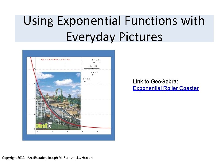 Using Exponential Functions with Everyday Pictures Link to Geo. Gebra: Exponential Roller Coaster :