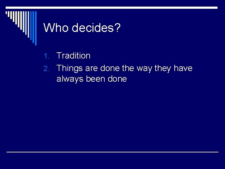 Who decides? 1. Tradition 2. Things are done the way they have always been