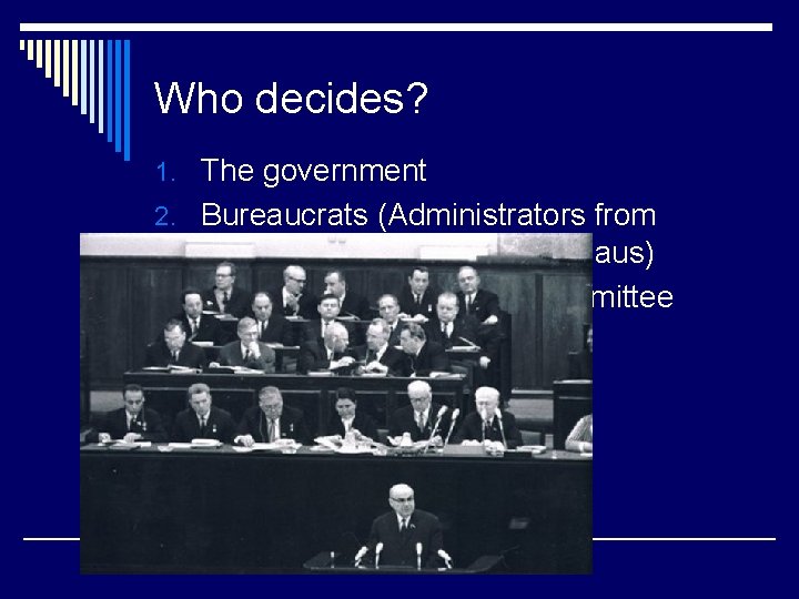 Who decides? 1. The government 2. Bureaucrats (Administrators from agencies, departments, bureaus) 3. The