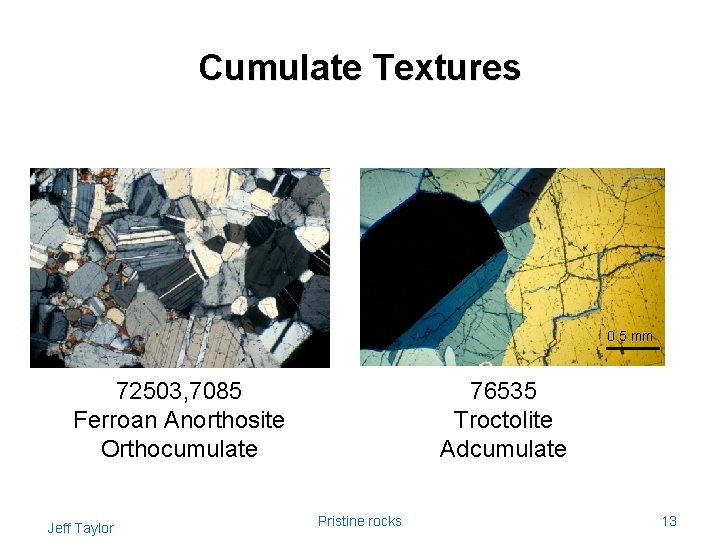 Cumulate Textures 0. 5 mm 72503, 7085 Ferroan Anorthosite Orthocumulate Jeff Taylor 76535 Troctolite