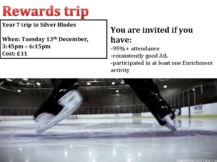 Rewards trip Year 7 trip to Silver Blades When: Tuesday 13 th December, 3: