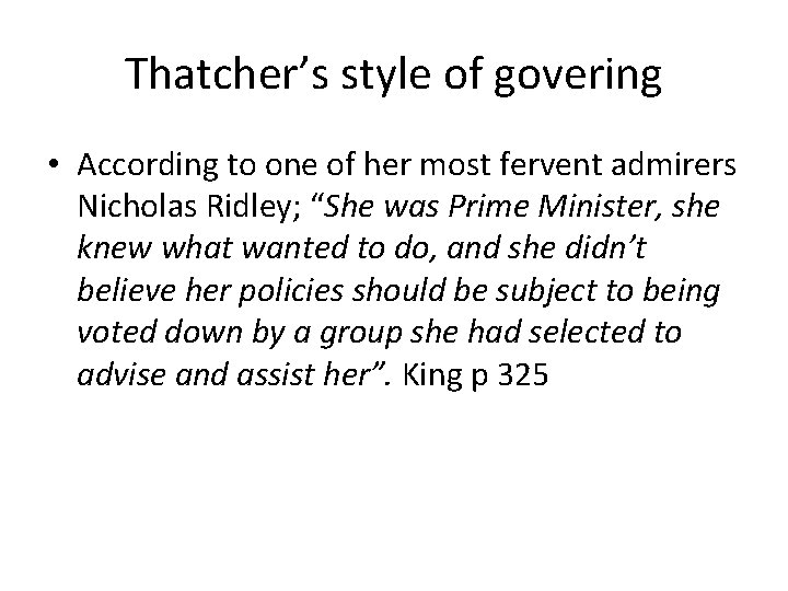 Thatcher’s style of govering • According to one of her most fervent admirers Nicholas