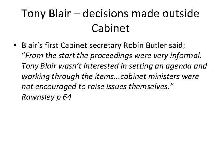 Tony Blair – decisions made outside Cabinet • Blair’s first Cabinet secretary Robin Butler
