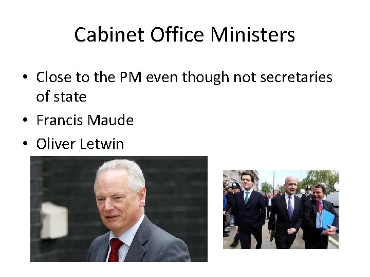 Cabinet Office Ministers • Close to the PM even though not secretaries of state