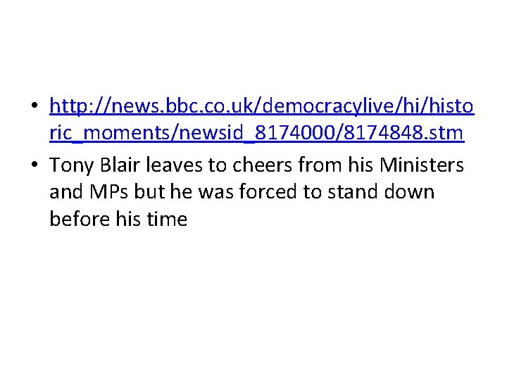  • http: //news. bbc. co. uk/democracylive/hi/histo ric_moments/newsid_8174000/8174848. stm • Tony Blair leaves to