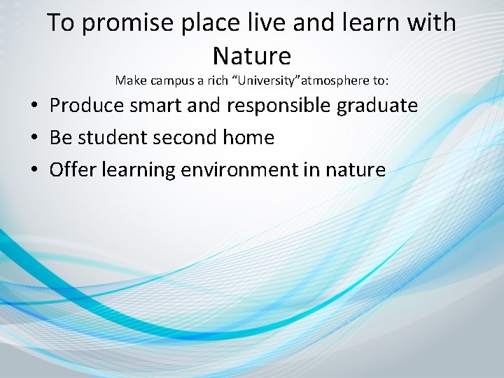 To promise place live and learn with Nature Make campus a rich “University”atmosphere to: