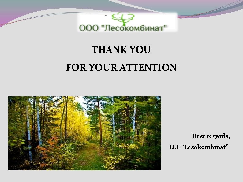 THANK YOU FOR YOUR ATTENTION Best regards, LLC “Lesokombinat” 