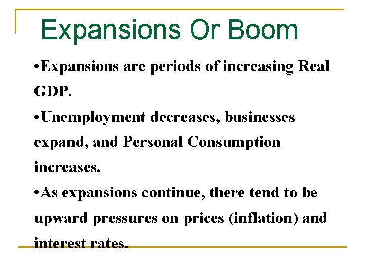 Expansions Or Boom • Expansions are periods of increasing Real GDP. • Unemployment decreases,