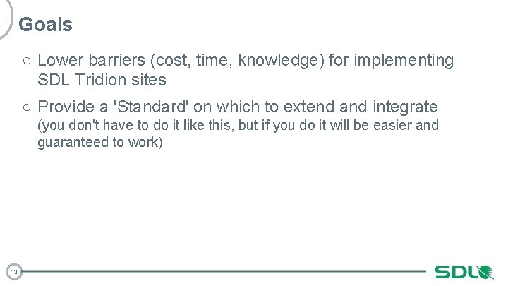 Goals ○ Lower barriers (cost, time, knowledge) for implementing SDL Tridion sites ○ Provide