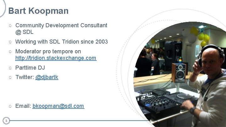 Bart Koopman ○ Community Development Consultant @ SDL ○ Working with SDL Tridion since