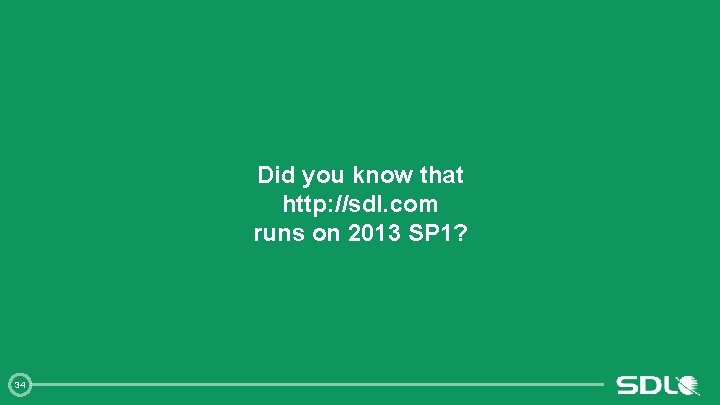 Did you know that http: //sdl. com runs on 2013 SP 1? 34 