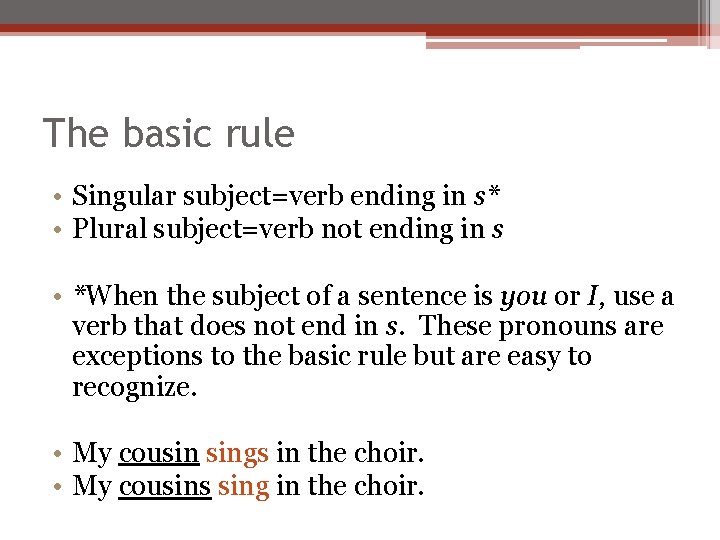 The basic rule • Singular subject=verb ending in s* • Plural subject=verb not ending