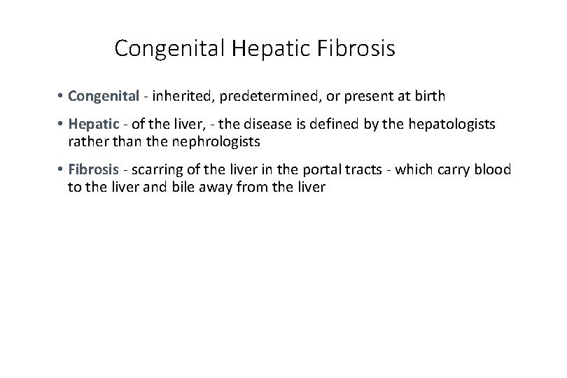 Congenital Hepatic Fibrosis • Congenital - inherited, predetermined, or present at birth • Hepatic