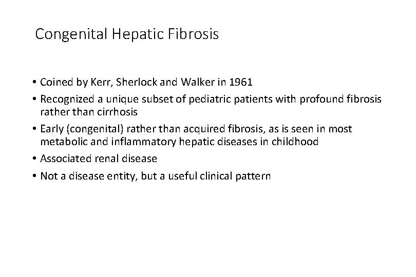 Congenital Hepatic Fibrosis • Coined by Kerr, Sherlock and Walker in 1961 • Recognized