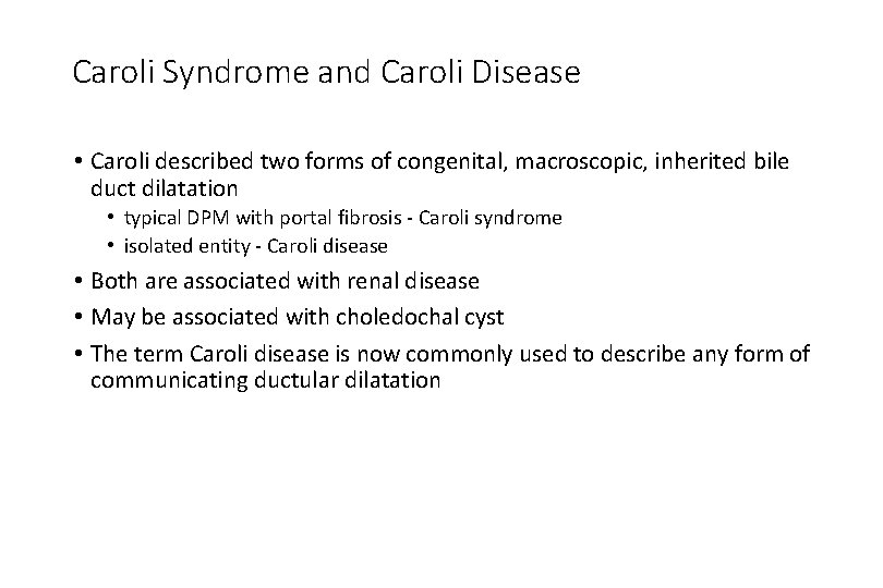 Caroli Syndrome and Caroli Disease • Caroli described two forms of congenital, macroscopic, inherited