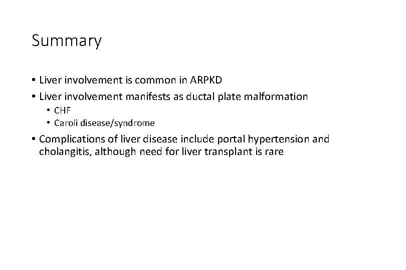 Summary • Liver involvement is common in ARPKD • Liver involvement manifests as ductal