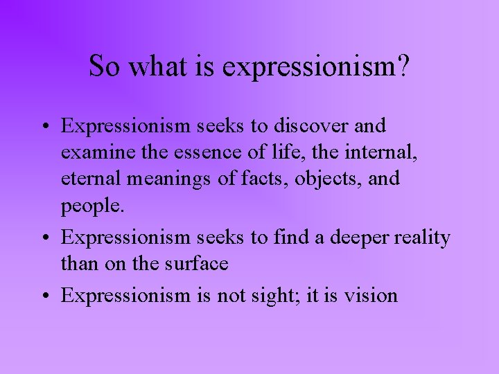 So what is expressionism? • Expressionism seeks to discover and examine the essence of