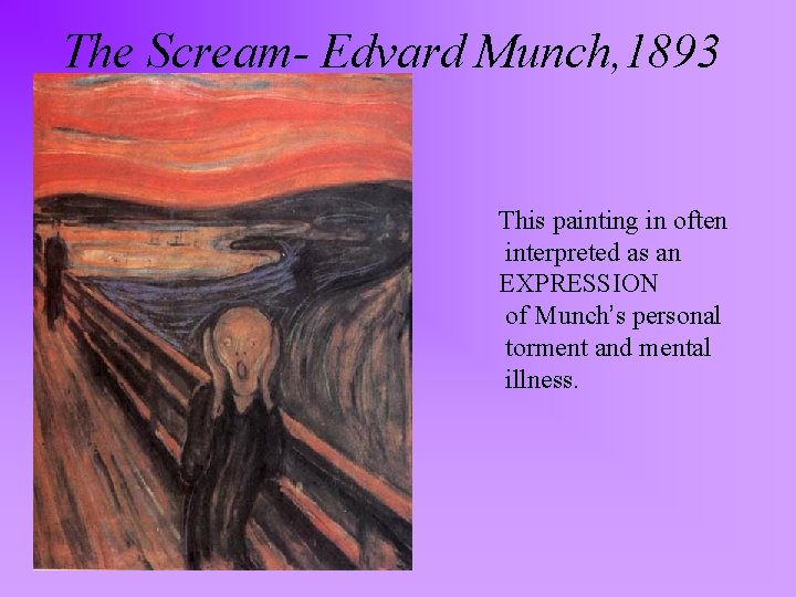 The Scream- Edvard Munch, 1893 This painting in often interpreted as an EXPRESSION of