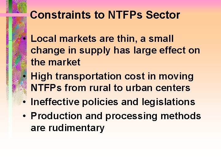Constraints to NTFPs Sector • Local markets are thin, a small change in supply