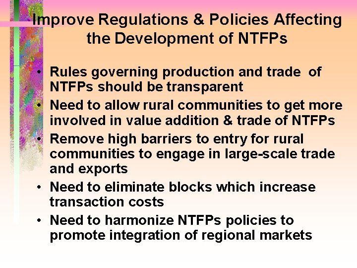 Improve Regulations & Policies Affecting the Development of NTFPs • Rules governing production and