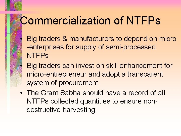 Commercialization of NTFPs • Big traders & manufacturers to depend on micro -enterprises for