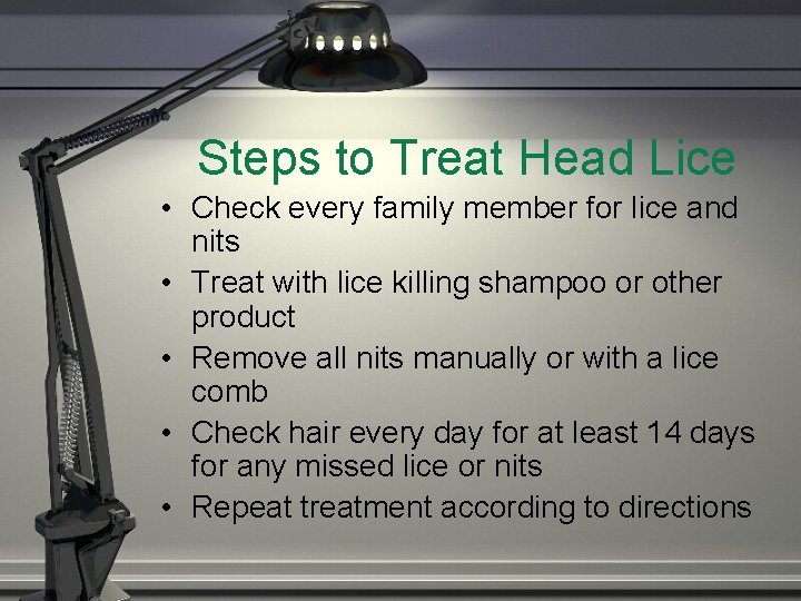 Steps to Treat Head Lice • Check every family member for lice and nits