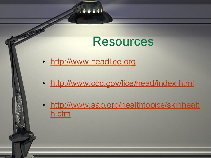 Resources • http: //www. headlice. org • http: //www. cdc. gov/lice/head/index. html • http: