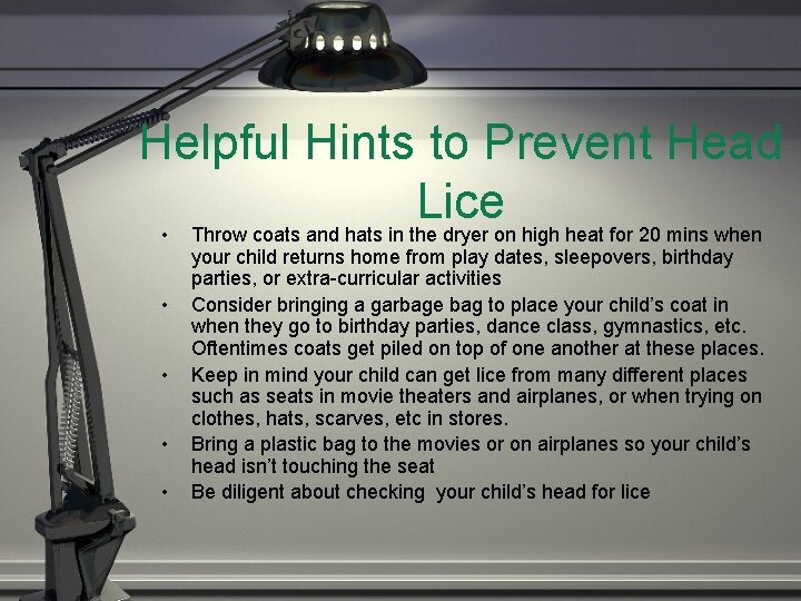 Helpful Hints to Prevent Head Lice • Throw coats and hats in the dryer