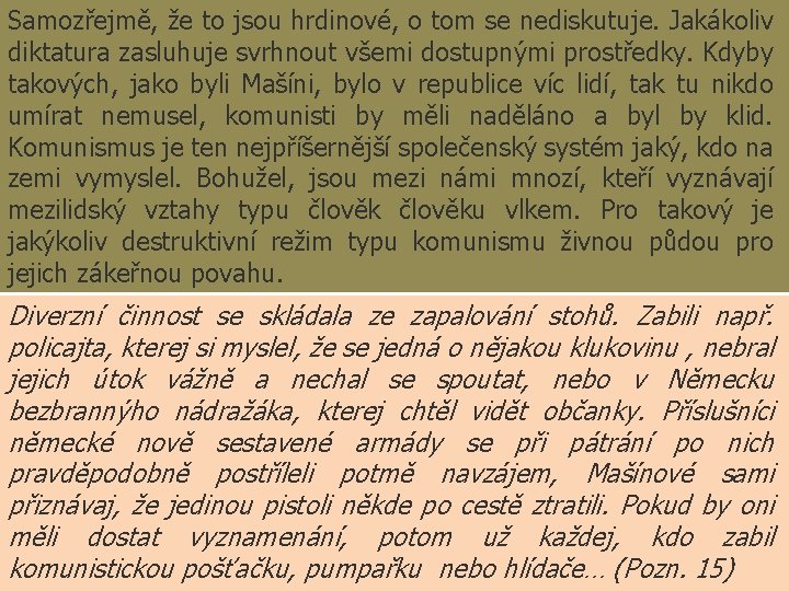 Samozřejmě, že to jsou hrdinové, o tom se nediskutuje. Jakákoliv diktatura zasluhuje svrhnout všemi