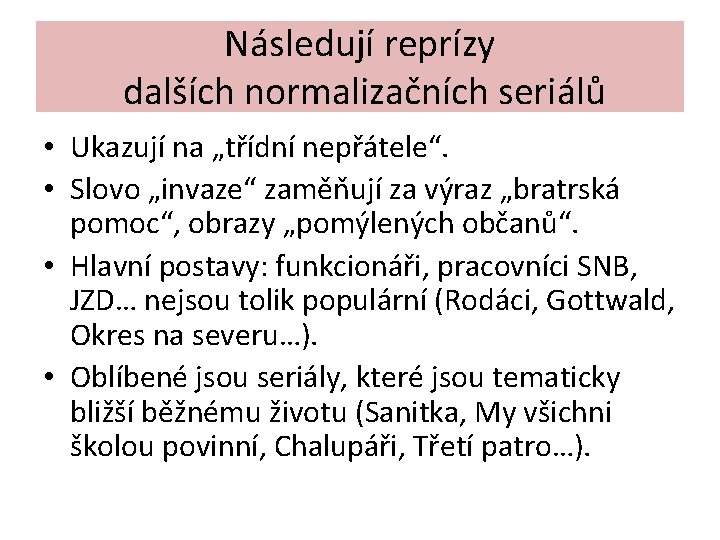 Následují reprízy dalších normalizačních seriálů • Ukazují na „třídní nepřátele“. • Slovo „invaze“ zaměňují