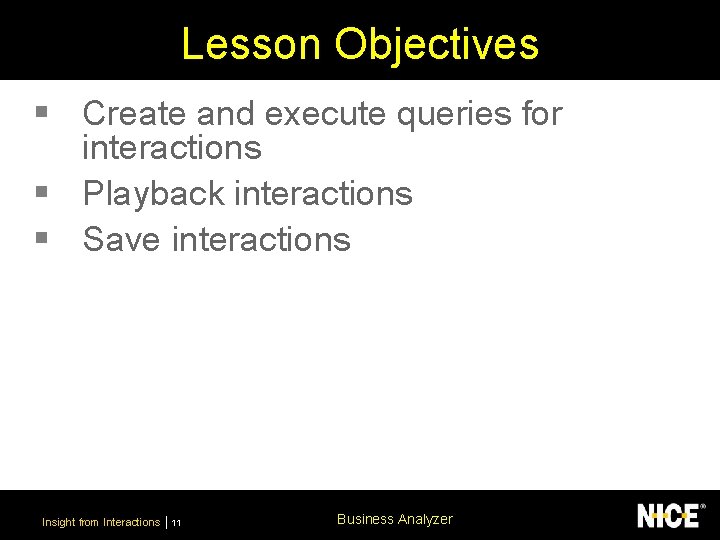 Lesson Objectives § Create and execute queries for interactions § Playback interactions § Save
