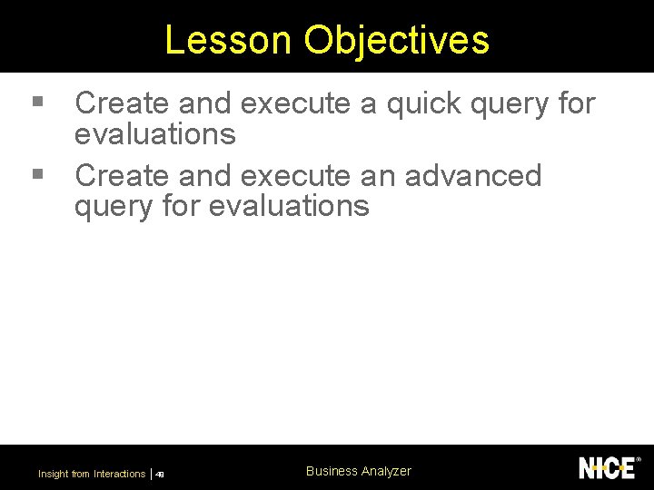 Lesson Objectives § Create and execute a quick query for evaluations § Create and