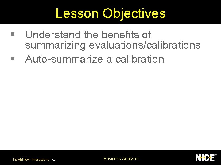 Lesson Objectives § Understand the benefits of summarizing evaluations/calibrations § Auto-summarize a calibration Insight