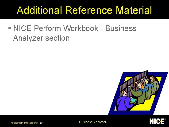 Additional Reference Material § NICE Perform Workbook - Business Analyzer section Insight from Interactions