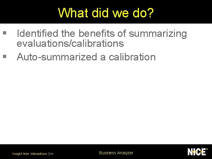 What did we do? § Identified the benefits of summarizing evaluations/calibrations § Auto-summarized a