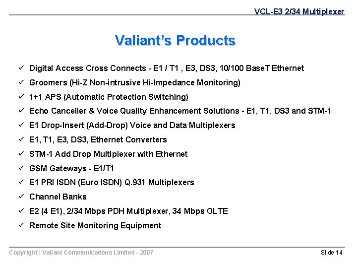 VCL-E 3 2/34 Multiplexer Valiant’s Products ü Digital Access Cross Connects - E 1