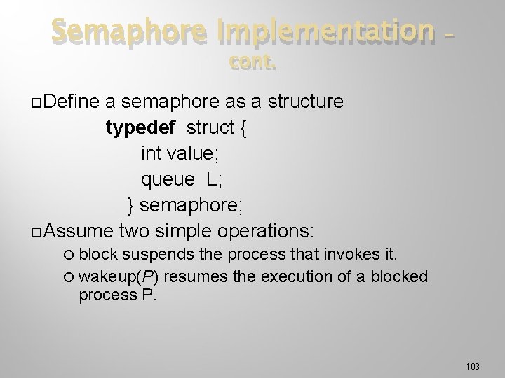Semaphore Implementation cont. – Define a semaphore as a structure typedef struct { int