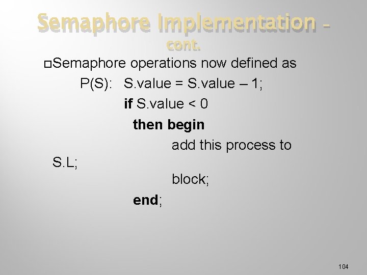 Semaphore Implementation cont. Semaphore operations now defined as P(S): S. value = S. value