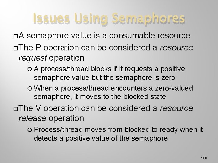 Issues Using Semaphores A semaphore value is a consumable resource The P operation can