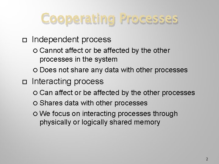 Cooperating Processes Independent process Cannot affect or be affected by the other processes in