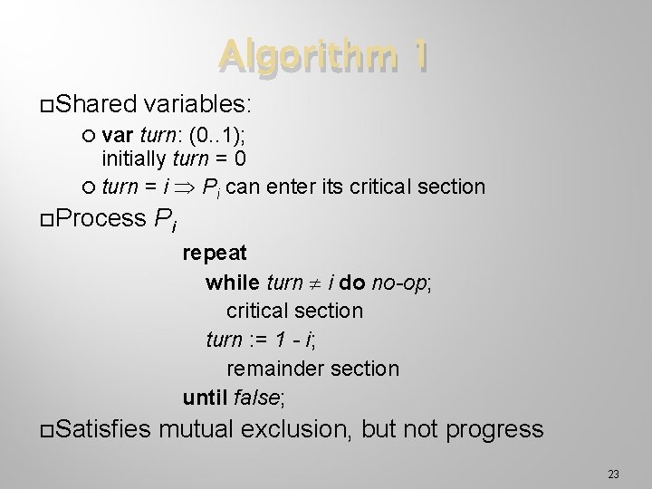 Algorithm 1 Shared variables: var turn: (0. . 1); initially turn = 0 turn