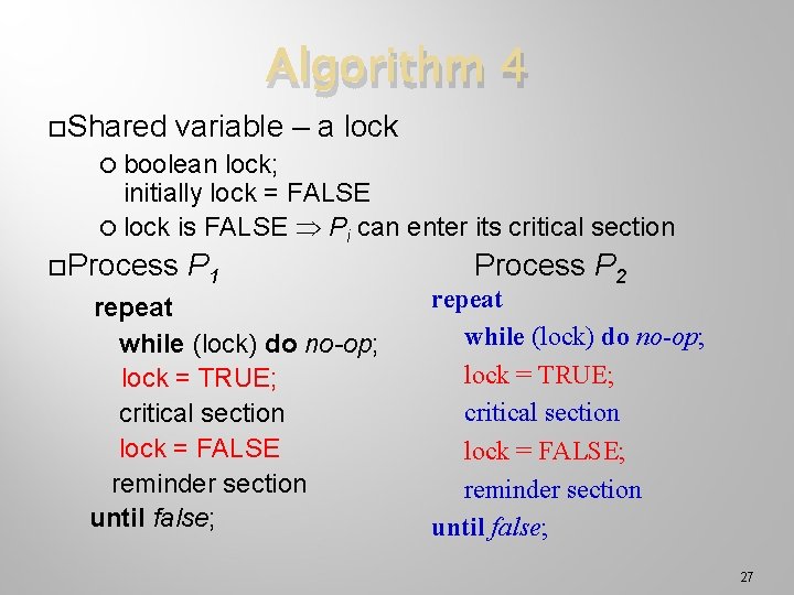 Algorithm 4 Shared variable – a lock boolean lock; initially lock = FALSE lock