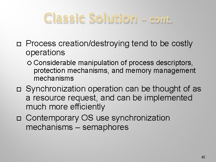 Classic Solution – cont. Process creation/destroying tend to be costly operations Considerable manipulation of