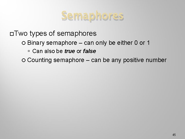 Semaphores Two types of semaphores Binary semaphore – can only be either 0 or