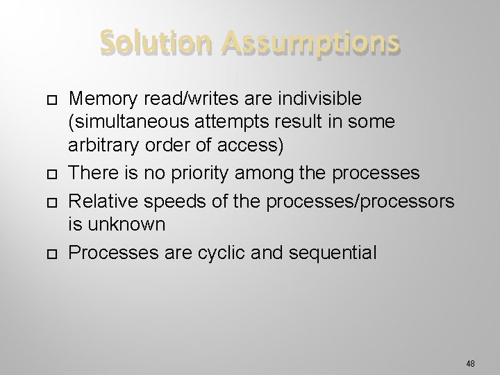 Solution Assumptions Memory read/writes are indivisible (simultaneous attempts result in some arbitrary order of