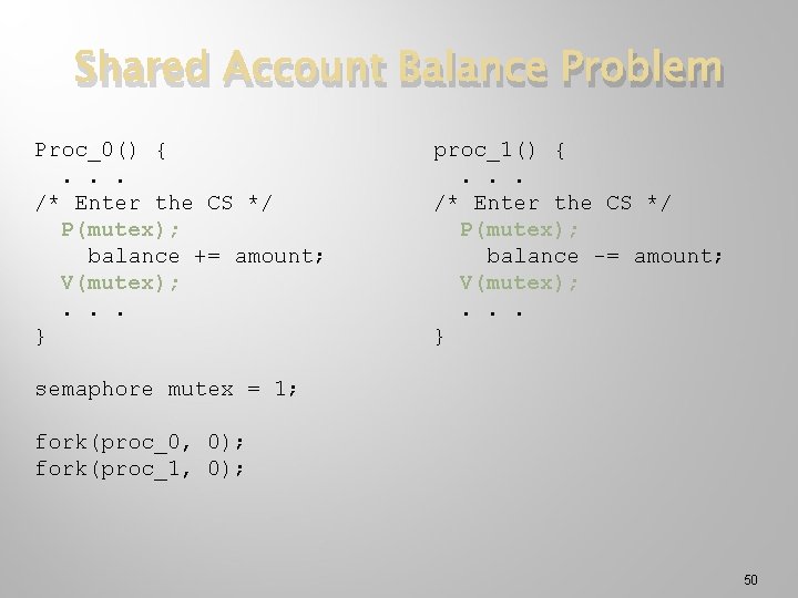 Shared Account Balance Problem Proc_0() {. . . /* Enter the CS */ P(mutex);