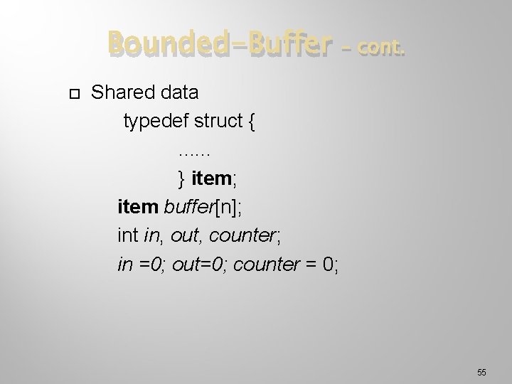 Bounded-Buffer – cont. Shared data typedef struct {. . . } item; item buffer[n];