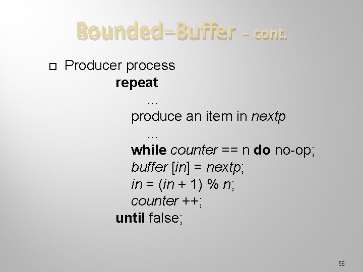 Bounded-Buffer – cont. Producer process repeat … produce an item in nextp … while