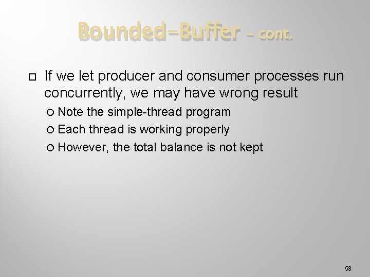 Bounded-Buffer – cont. If we let producer and consumer processes run concurrently, we may