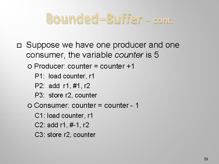 Bounded-Buffer – cont. Suppose we have one producer and one consumer, the variable counter